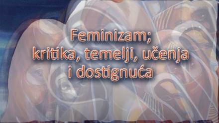 Feminizam; kritika, temelji, učenja i dostignuća (17.01.2016)