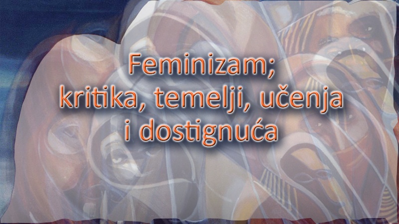 Feminizam; kritike, temelji, učenja i dostignuća