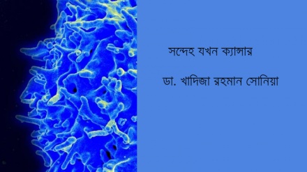 সন্দেহ যখন ক্যান্সার: ডা. খাদিজা রহমান সোনিয়া