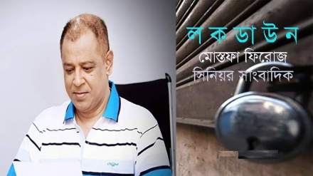 সাংবাদিক মোস্তফা ফিরোজের চোখে লকডাউন  এবং বাস্তবতা 